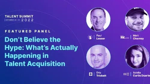 Don't believe the hype: What's actually happening in talent acquisition | Talent Summit 2022