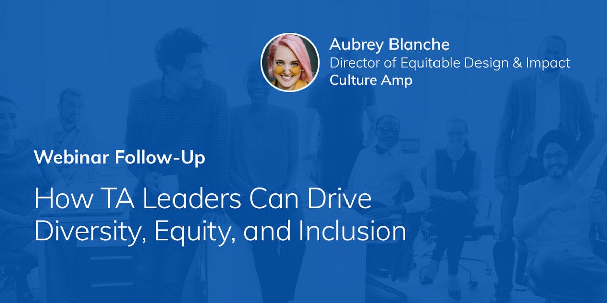 Webinar Follow-Up: How TA Leaders Can Drive Diversity, Equity, and Inclusion